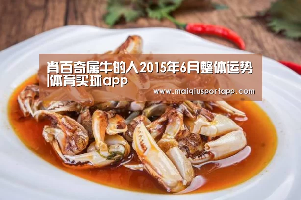 肖百奇属牛的人2015年6月整体运势|体育买球app(图2) 体育买球app